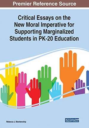 Critical Essays on the New Moral Imperative for Supporting Marginalized Students in PK-20 Education de Rebecca J. Blankenship