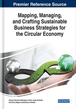 Mapping, Managing, and Crafting Sustainable Business Strategies for the Circular Economy de Susana Serrano Rodrigues