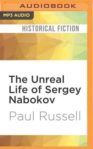 The Unreal Life of Sergey Nabokov de Paul Russell