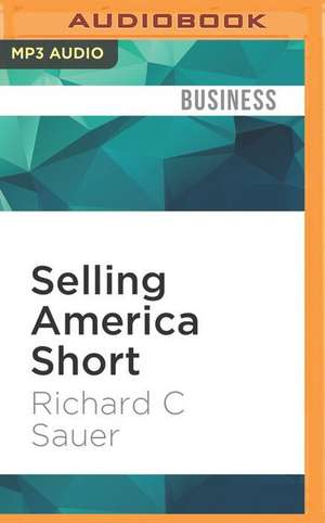 Selling America Short de Richard C. Sauer