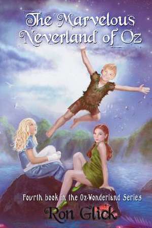 The Marvelous Neverland of Oz de Ron Glick