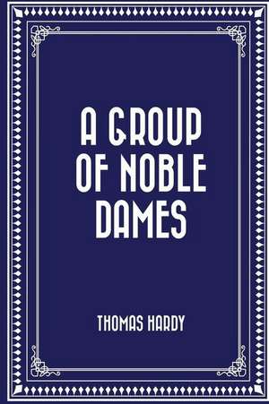 A Group of Noble Dames de Thomas Hardy