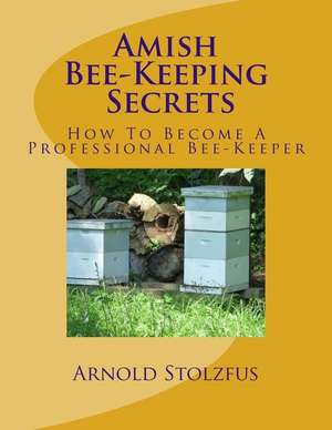 Amish Bee-Keeping Secrets de Arnold Stolzfus