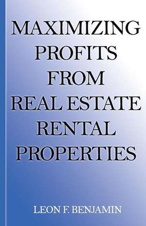 Maximizing Profits from Real Estate Rental Properties de Leon Fransceco Benjamin