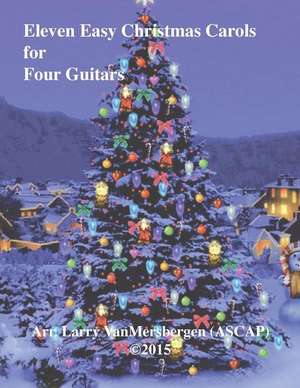 Eleven Easy Christmas Carols for Four Guitars de Larry J. Vanmersbergen