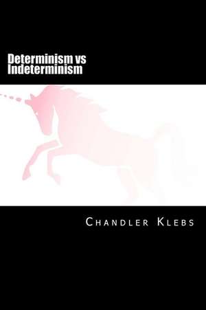 Determinism Vs Indeterminism de Chandler Isaac Klebs