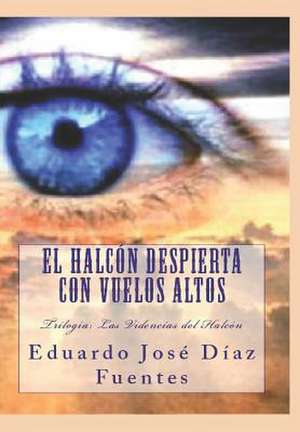 El Halcon Despierta Con Vuelos Altos de Eduardo Jose Diaz Fuentes