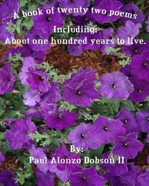 A Book of Twenty Two Poems: About One Hundred Years to Live. de Paul Alonzo Dobson II