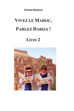 Vivez Le Maroc, Parlez Darija ! Livre 2 de Gerard Wissocq