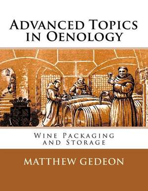 Advanced Topics in Oenology: Wine Packaging and Storage de Matthew Gedeon