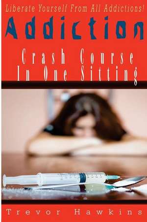 Addiction Crash Course in One Sitting de Trevor Hawkins