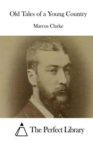 Old Tales of a Young Country: Blank, Lined Pages Just Waiting for You to Gather Your Thoughts, Give Thanks for What You Are Blessed With, and Tell t de Marcus Clarke