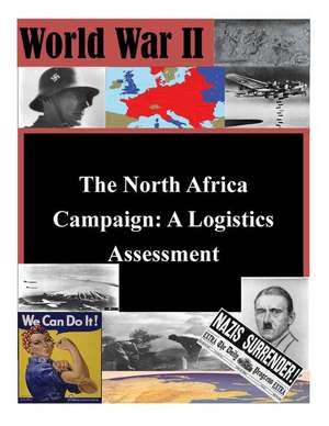 The North Africa Campaign: A Logistics Assessment de U. S. Army Command and General Staff Col