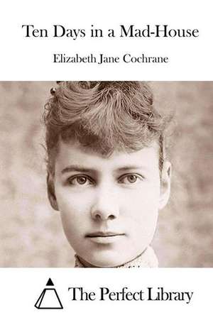 Ten Days in a Mad-House: The Transgressor de Elizabeth Jane Cochrane