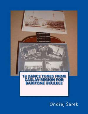 18 Dance Tunes from Caslav Region for Baritone Ukulele: Ameliorez Vos Performances Et Recuperez Plus Rapidement En Vous No de Ondrej Sarek