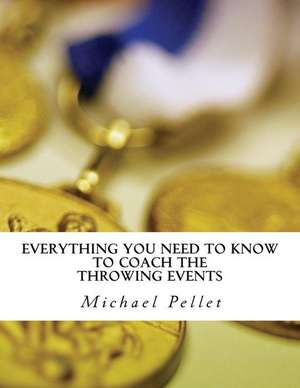 Everything You Need to Know to Coach the Throwing Events de Michael Pellet Cscs