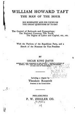 William Howard Taft, the Man of the Hour: Easy Steps to Stop the Stealing Today de Oscar King Davis