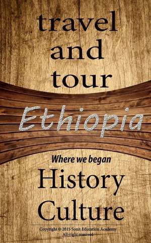 Ethiopia Travel and Tour, History and Culture: Discovering of Our Route, Knowing More of Ethiopia Is about the Root of African History and Beyond de Sampson Jerry