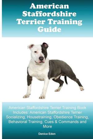 American Staffordshire Terrier Training Guide American Staffordshire Terrier Training Book Includes de Denice Eden