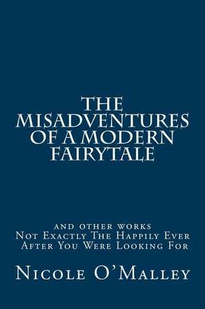 The Misadventures of a Modern Fairytale: And Other Poems de Nicole O'Malley