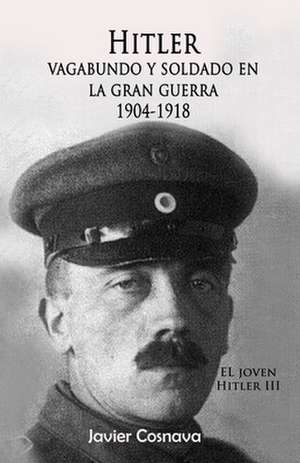 Hitler, Vagabundo y Soldado En La Gran Guerra de Javier Cosnava