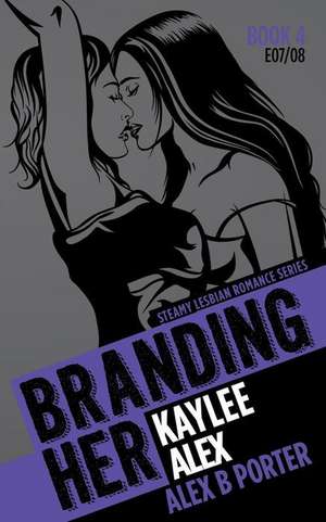 Branding Her 4: Steamy Lesbian Romance Series de Alex B. Porter