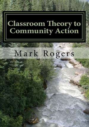 Classroom Theory to Community Action de Mark Rogers