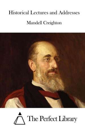 Historical Lectures and Addresses de Mandell Creighton