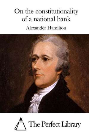 On the Constitutionality of a National Bank de Alexander Hamilton