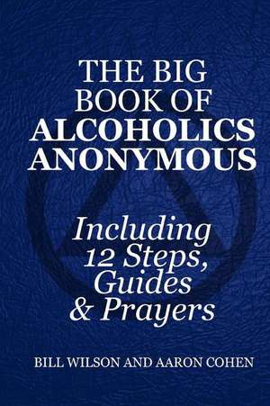 The Big Book of Alcoholics Anonymous ( Including 12 Steps, Guides & Prayers ) de Bill Wilson