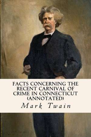 Facts Concerning the Recent Carnival of Crime in Connecticut (Annotated) de Mark Twain