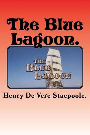 The Blue Lagoon. de Stacpoole, Henry De Vere