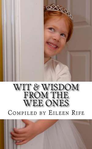 Wit & Wisdom from the Wee Ones de Eileen Rife