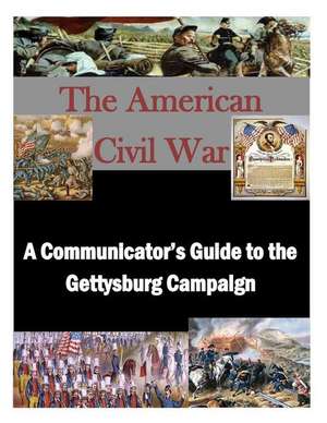 A Communicator's Guide to the Gettysburg Campaign de U. S. Army War College