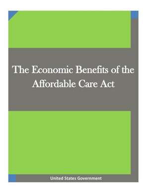 The Economic Benefits of the Affordable Care ACT de United States Government