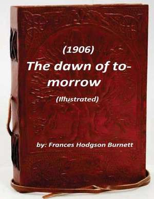 The Dawn of To-Morrow (1906) (Illustrated) de Frances Hodgson Burnett