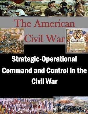 Strategic-Operational Command and Control in the Civil War de School of Advanced Military Studies