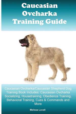 Caucasian Ovcharka Training Guide Caucasian Ovcharka/Caucasian Shepherd Dog Training Book Includes de Melissa Lovell