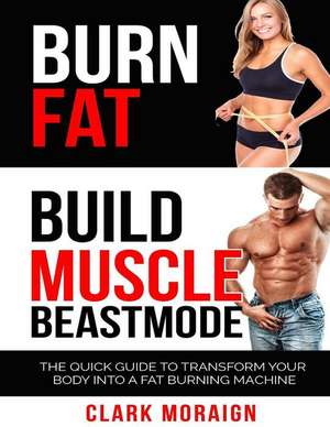 Burn Fat Build Muscle de Clark Moraign