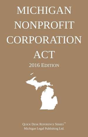 Michigan Nonprofit Corporation ACT; 2016 Edition de Michigan Legal Publishing Ltd