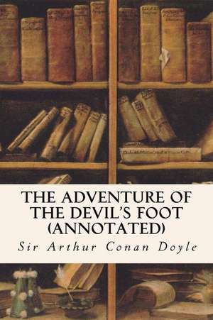 The Adventure of the Devil's Foot (Annotated) de Sir Arthur Conan Doyle