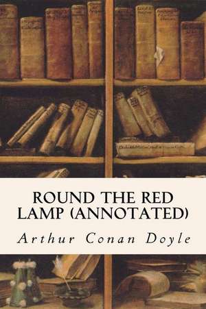 Round the Red Lamp (Annotated) de Arthur Conan Doyle