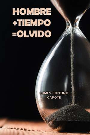 Hombre+tiempo=olvido de Lumey Contino Capote