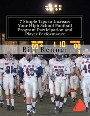 7 Simple Tips to Increase Your High School Football Program Participation and Player Performance de Bill Renner