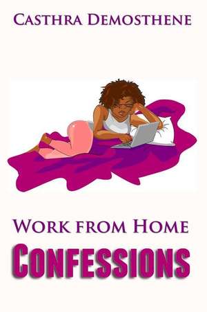 Work from Home Confessions de Casthra N. Demosthene