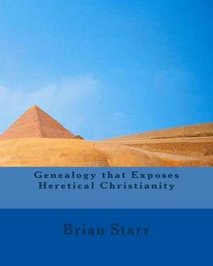 Genealogy That Exposes Heretical Christianity de Starr, MR Brian Daniel