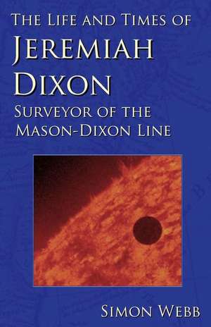 The Life and Times of Jeremiah Dixon de Simon Webb