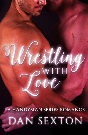 Wrestling with Love de Dan Sexton