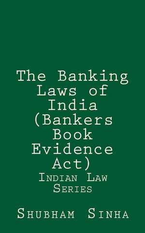 The Banking Laws of India (Bankers Book Evidence ACT) de Shubham Sinha