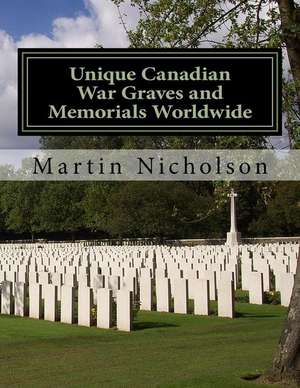 Unique Canadian War Graves and Memorials Worldwide de Nicholson, MR Martin P.